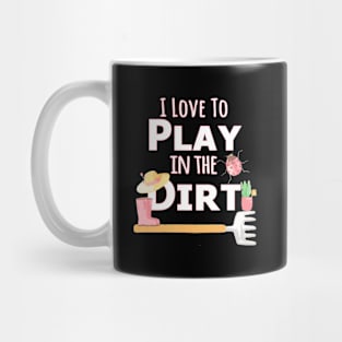 I Love To Play In The Dirt T Gardening Mug